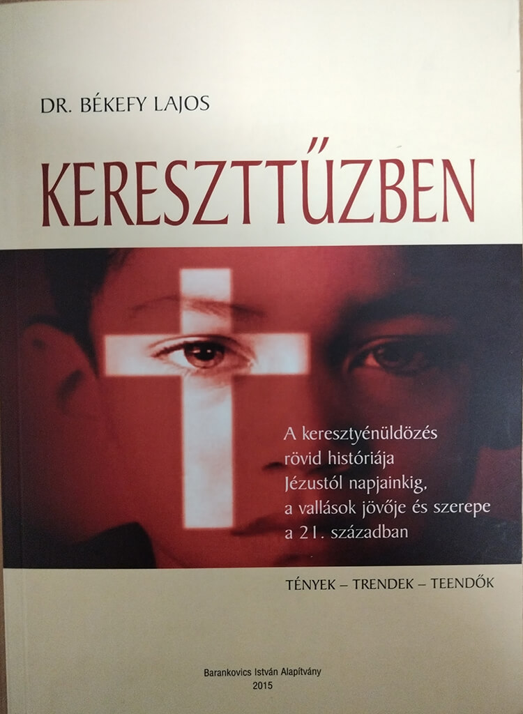 Kereszttűzben. A keresztényüldözés rövid históriája Jézustól napjainkig, a vallások jövője és szerepe a 21. században.